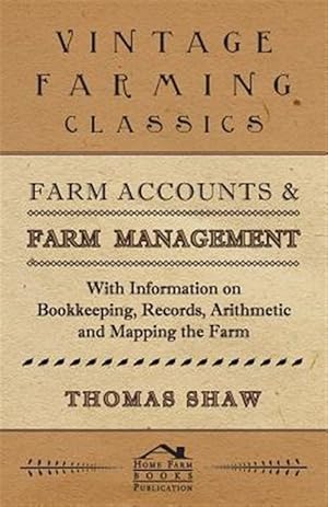 Imagen del vendedor de Farm Accounts and Farm Management - With Information on Bookkeeping, Records, Arithmetic and Mapping the Farm a la venta por GreatBookPrices