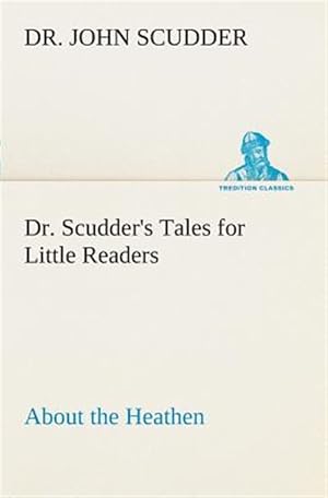 Seller image for Dr. Scudder's Tales for Little Readers, about the Heathen. for sale by GreatBookPrices