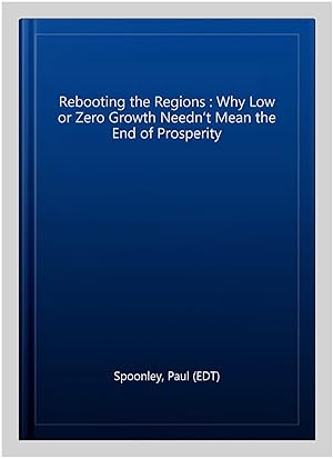 Immagine del venditore per Rebooting the Regions : Why Low or Zero Growth Needn?t Mean the End of Prosperity venduto da GreatBookPrices