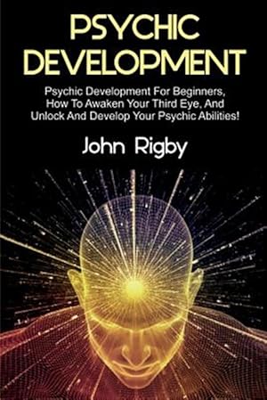 Image du vendeur pour Psychic Development : Psychic Development for Beginners, How to Awaken Your Third Eye, and Unlock and Develop Your Psychic Abilities! mis en vente par GreatBookPrices