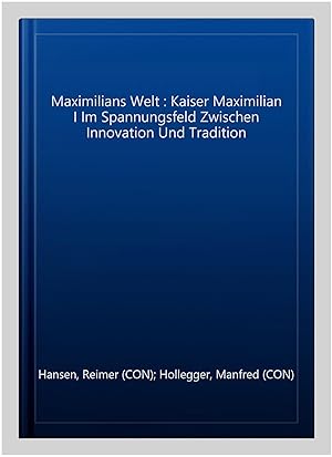 Immagine del venditore per Maximilians Welt : Kaiser Maximilian I Im Spannungsfeld Zwischen Innovation Und Tradition -Language: german venduto da GreatBookPrices