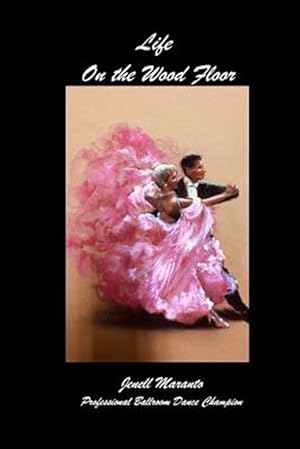 Immagine del venditore per Life On The Wood FloorJenell MarantoProfessional Ballroom Dance Champion venduto da GreatBookPrices
