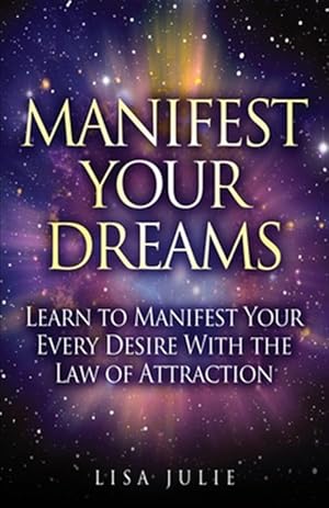 Bild des Verk�ufers f�r Manifest Your Dreams: Learn to Manifest Your Every Desire With The Law of Attraction zum Verkauf von GreatBookPrices