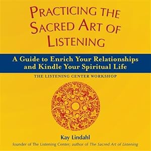 Immagine del venditore per Practicing the Sacred Art of Listening : A Guide to Enrich Your Relationships and Kindle Your Spiritual Life - The Listening Center Workshop venduto da GreatBookPrices