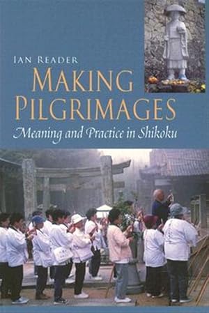 Imagen del vendedor de Making Pilgrimages : Meaning And Practice in Shikoku a la venta por GreatBookPrices