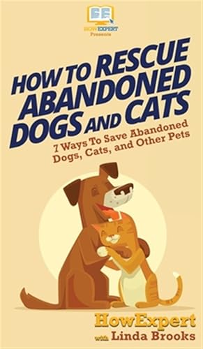 Bild des Verk�ufers f�r How to Rescue Abandoned Dogs and Cats : 7 Ways to Save Abandoned Dogs, Cats, and Other Pets zum Verkauf von GreatBookPrices