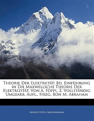 Imagen del vendedor de Theorie Der Elektriit�t: Bd. Einf�hrung in Die Maxwellsche Theorie Der Elektrizit�t, Von A. F�ppl. 2. Vollst�ndig Umgearb. Aufl., Hrsg. Bon M. Abraham a la venta por GreatBookPrices
