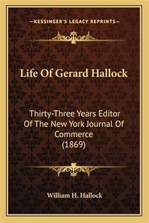 Bild des Verk�ufers f�r Life of Gerard Hallock: Thirty-Three Years Editor of the New York Journal of Commerce (1869) zum Verkauf von GreatBookPrices