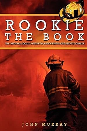 Bild des Verk�ufers f�r Rookie the Book: The Original Rookie's Guide to a Successful Fire Service Career zum Verkauf von GreatBookPrices