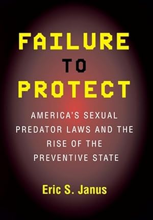 Seller image for Failure to Protect : America's Sexual Predator Laws and the Rise of the Preventive State for sale by GreatBookPrices