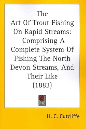 Image du vendeur pour Art of Trout Fishing on Rapid Streams : Comprising a Complete System of Fishing the North Devon Streams, and Their Like mis en vente par GreatBookPrices