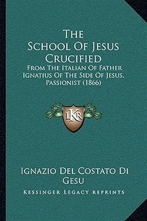 Imagen del vendedor de The School of Jesus Crucified the School of Jesus Crucified: From the Italian of Father Ignatius of the Side of Jesus, Pafrom the Italian of Father Ig a la venta por GreatBookPrices