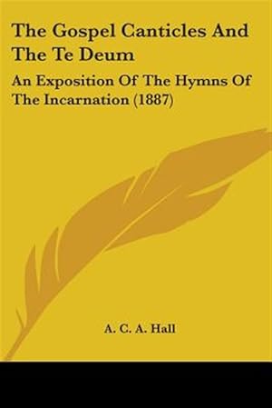 Seller image for Gospel Canticles And The Te Deum : An Exposition of the Hymns of the Incarnation for sale by GreatBookPrices