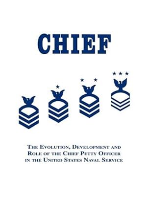 Seller image for Chief : The Evolution, Development and Role of the Chief Petty Officer in the United States Naval Service for sale by GreatBookPrices