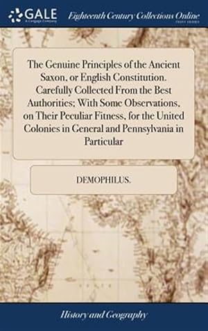 Immagine del venditore per The Genuine Principles Of The Ancient Saxon, Or English Constitution. Carefully Collected From The Best Authorities; With Some Observations, On Their Peculiar Fitness, For The United Colonies In General And Pennsylvania In Particular venduto da GreatBookPrices