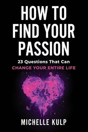 Bild des Verk�ufers f�r How To Find Your Passion: 23 Questions That Can Change Your Entire Life zum Verkauf von GreatBookPrices