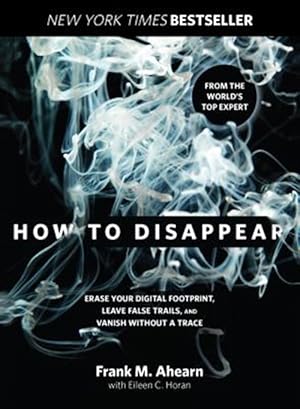 Seller image for How to Disappear : Erase Your Digital Footprint, Leave False Trails, and Vanish Without a Trace for sale by GreatBookPrices