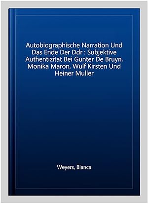 Seller image for Autobiographische Narration Und Das Ende Der Ddr : Subjektive Authentizitat Bei Gunter De Bruyn, Monika Maron, Wulf Kirsten Und Heiner Muller -Language: german for sale by GreatBookPrices