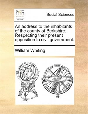 Seller image for An address to the inhabitants of the county of Berkshire. Respecting their present opposition to civil government. for sale by GreatBookPrices
