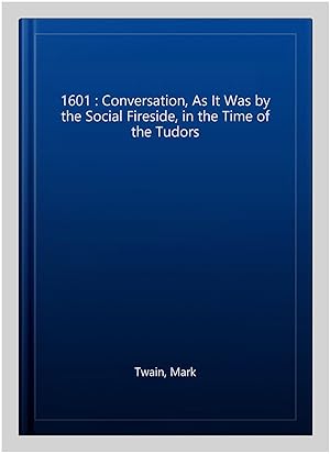 Image du vendeur pour 1601 : Conversation, As It Was by the Social Fireside, in the Time of the Tudors mis en vente par GreatBookPrices