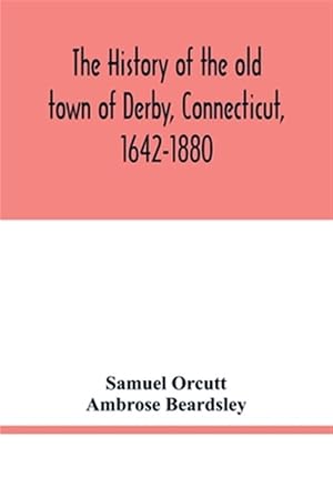 Bild des Verk�ufers f�r The history of the old town of Derby, Connecticut, 1642-1880. With biographies and genealogies zum Verkauf von GreatBookPrices