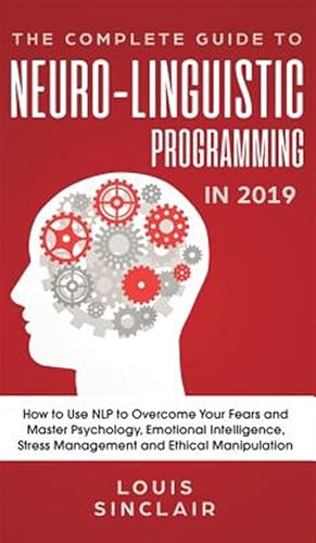 Seller image for The Complete Guide To Neuro-Linguistic Programming In 2019 for sale by GreatBookPrices