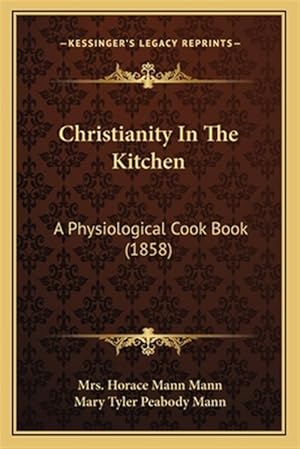 Seller image for Christianity in the Kitchen: A Physiological Cook Book (1858) for sale by GreatBookPrices