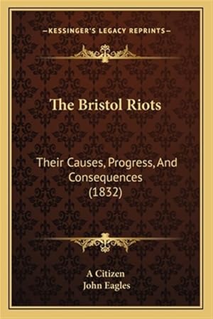 Bild des Verk�ufers f�r The Bristol Riots: Their Causes, Progress, and Consequences (1832) zum Verkauf von GreatBookPrices