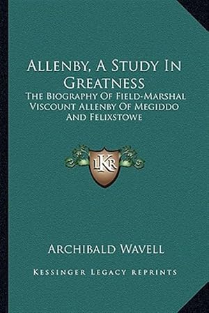 Seller image for Allenby, a Study in Greatness: The Biography of Field-Marshal Viscount Allenby of Megiddo and Felixstowe for sale by GreatBookPrices