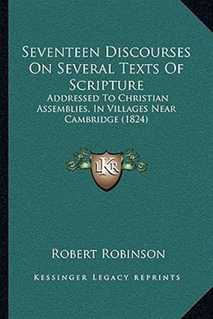 Imagen del vendedor de Seventeen Discourses on Several Texts of Scripture: Addressed to Christian Assemblies, in Villages Near Cambridge (1824) a la venta por GreatBookPrices