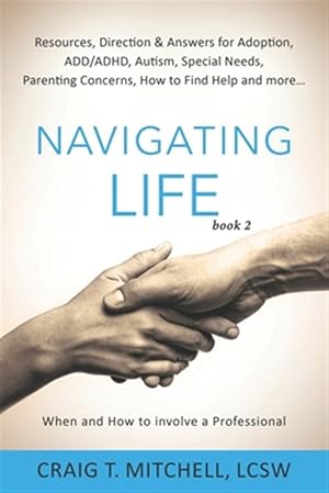 Seller image for Navigating Life (book 2): Resources, Direction & Answers for Adoption, ADD, ADHD, Autism, Special Needs, Parenting Concerns, How to find Help an for sale by GreatBookPrices