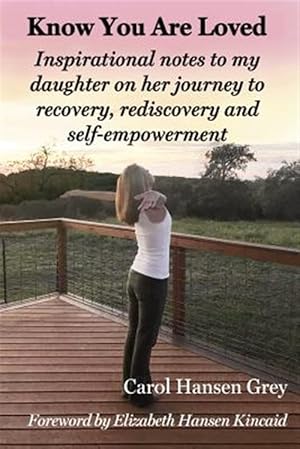 Seller image for Know You Are Loved: Inspirational Notes to My Daughter on Her Journey to Recovery, Rediscovery and Self-Empowerment for sale by GreatBookPrices