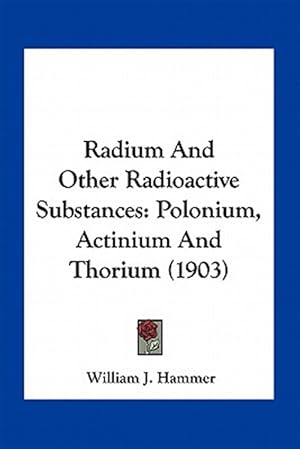 Imagen del vendedor de Radium and Other Radioactive Substances: Polonium, Actinium and Thorium (1903) a la venta por GreatBookPrices