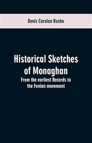 Bild des Verk�ufers f�r Historical sketches of Monaghan: from the earliest records to the Fenian movement zum Verkauf von GreatBookPrices