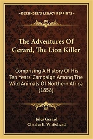 Seller image for The Adventures of Gerard, the Lion Killer: Comprising a History of His Ten Years' Campaign Among the Wild Animals of Northern Africa (1858) for sale by GreatBookPrices