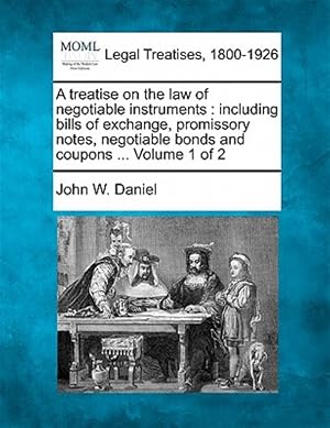 Imagen del vendedor de A treatise on the law of negotiable instruments : including bills of exchange, promissory notes, negotiable bonds and coupons . Volume 1 of 2 a la venta por GreatBookPrices