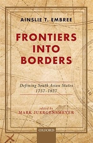 Imagen del vendedor de Frontiers into Borders : Defining South Asian States 1757-1857 a la venta por GreatBookPrices
