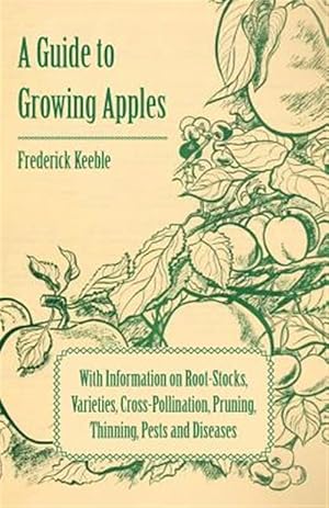 Seller image for A Guide to Growing Apples with Information on Root-Stocks, Varieties, Cross-Pollination, Pruning, Thinning, Pests and Diseases for sale by GreatBookPrices