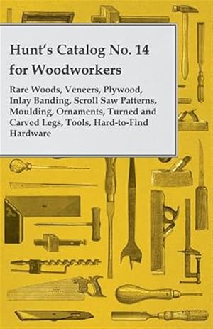 Imagen del vendedor de Hunt's Catalog No. 14 for Woodworkers - Rare Woods, Veneers, Plywood, Inlay Banding, Scroll Saw Patterns, Moulding, Ornaments, Turned and Carved Legs, a la venta por GreatBookPrices