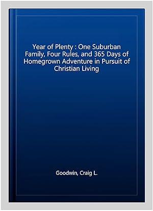 Seller image for Year of Plenty : One Suburban Family, Four Rules, and 365 Days of Homegrown Adventure in Pursuit of Christian Living for sale by GreatBookPrices
