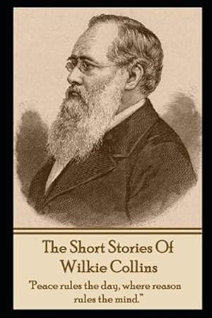 Bild des Verk�ufers f�r Short Stories of Wilkie Collins : Peace Rules the Day, Where Reason Rules the Mind. zum Verkauf von GreatBookPrices