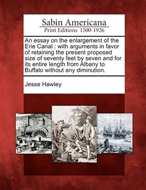 Immagine del venditore per An essay on the enlargement of the Erie Canal : with arguments in favor of retaining the present proposed size of seventy feet by seven and for its en venduto da GreatBookPrices