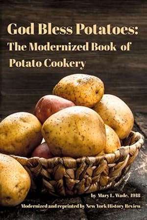 Seller image for God Bless Potatoes: The Modernized Book of Potato Cookery for sale by GreatBookPrices