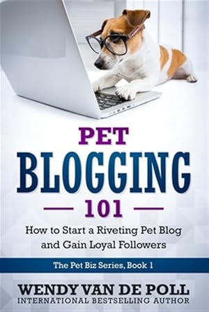 Imagen del vendedor de Pet Blogging 101: How to Start a Riveting Pet Blog and Gain Loyal Followers a la venta por GreatBookPrices