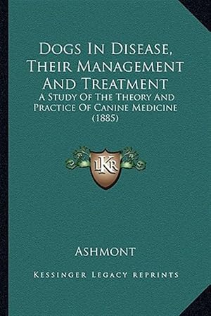 Seller image for Dogs in Disease, Their Management and Treatment: A Study of the Theory and Practice of Canine Medicine (1885) for sale by GreatBookPrices