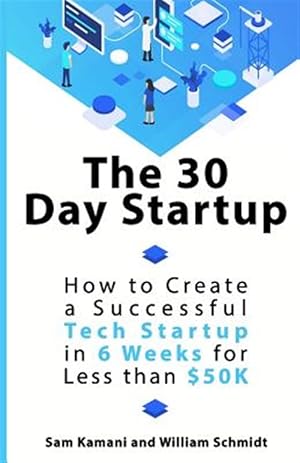 Imagen del vendedor de The 30 Day Startup: How to Create a Successful Tech Startup in 6 Weeks for Less than $50K a la venta por GreatBookPrices