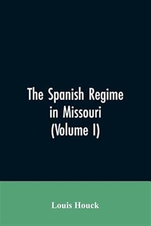 Seller image for The Spanish regime in Missouri; a collection of papers and documents relating to upper Louisiana principally within the present limits of Missouri dur for sale by GreatBookPrices