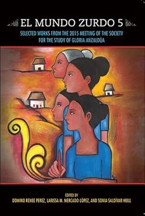Immagine del venditore per El Mundo Zurdo 5 : Selected Works from the 2015 Meeting of the Society for the Study of Gloria Anzaldua venduto da GreatBookPrices
