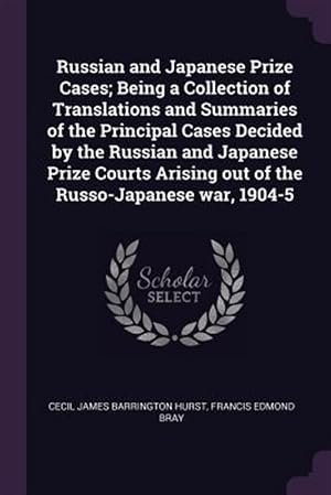 Seller image for Russian and Japanese Prize Cases; Being a Collection of Translations and Summaries of the Principal Cases Decided by the Russian and Japanese Prize Co for sale by GreatBookPrices