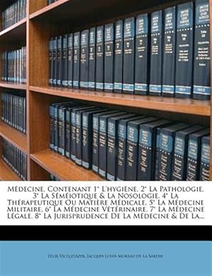 Imagen del vendedor de M�decine, Contenant 1� L'hygi�ne, 2� La Pathologie, 3� La S�m�iotique & La Nosologie, 4� La Th�rapeutique Ou Mati�re M�dicale, 5� La M�decine Militair a la venta por GreatBookPrices